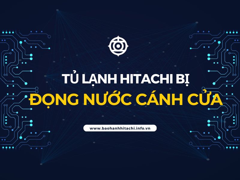 tủ lạnh hitachi bị đọng nước cánh cửa