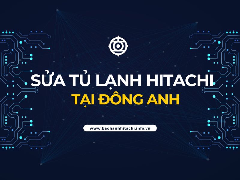 sửa tủ lạnh Hitachi tại Đông Anh