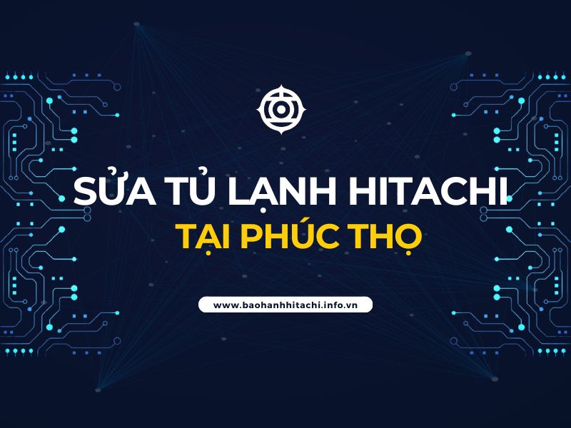 sửa tủ lạnh Hitachi tại Phúc Thọ