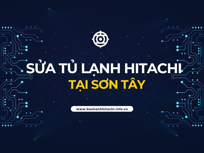 sửa tủ lạnh Hitachi tại Sơn Tây