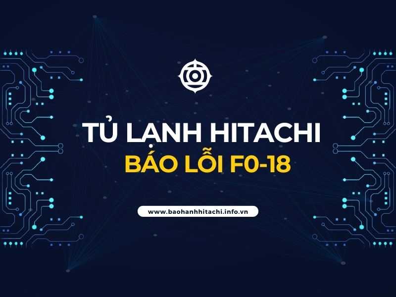 tủ lạnh Hitachi báo lỗi F0 18
