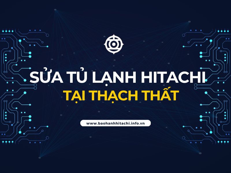 sửa tủ lạnh Hitachi tại Thạch Thất