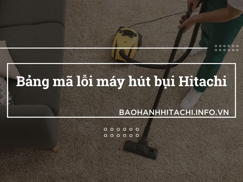 Bảng mã lỗi máy hút bụi Hitachi