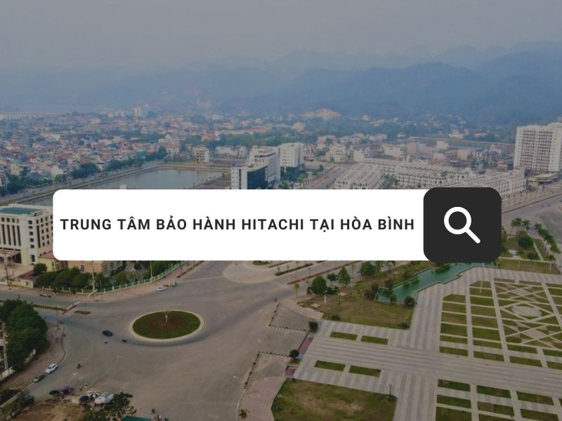 Trung tâm bảo hành Hitachi Hòa Bình