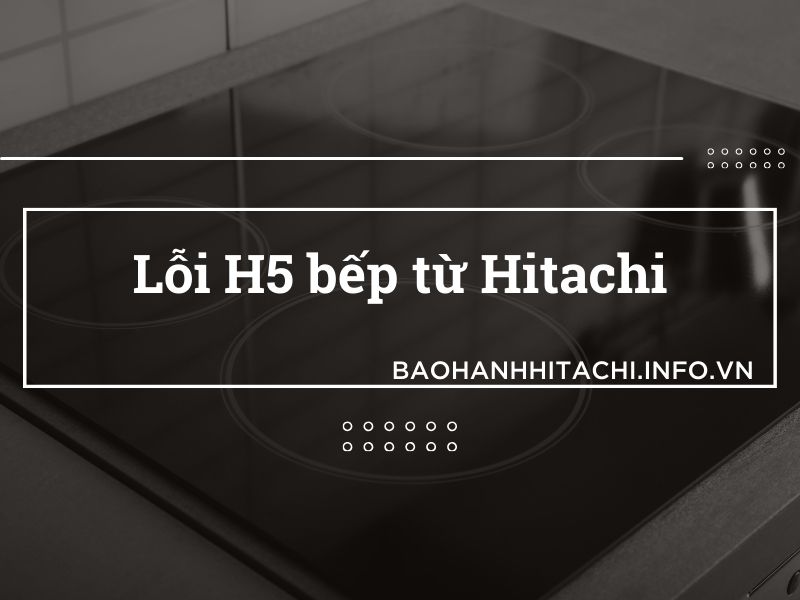 lỗi h5 bếp từ Hitachi