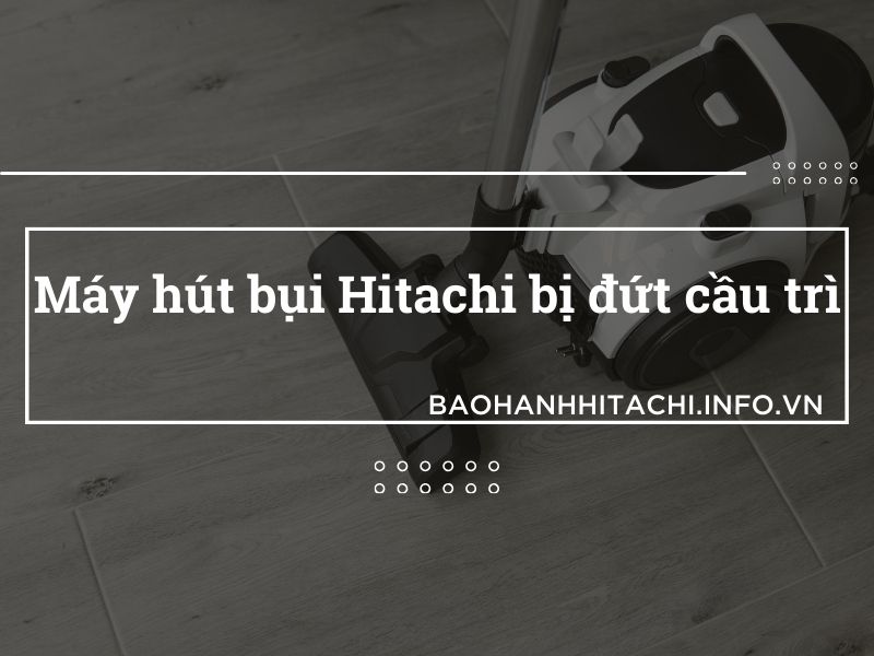 máy hút bụi Hitachi bị đứt cầu chì