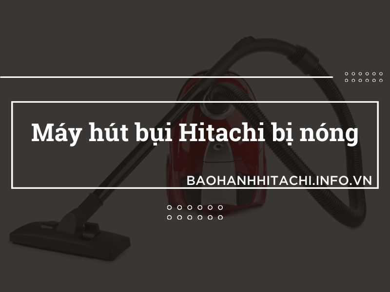 máy hút bụi Hitachi bị nóng