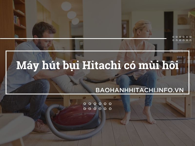 máy hút bụi Hitachi có mùi hôi