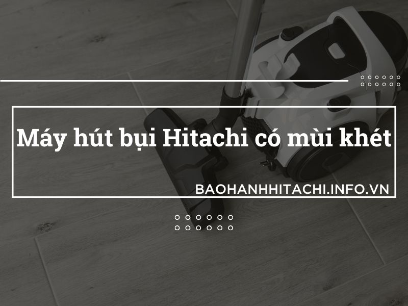 máy hút bụi Hitachi có mùi khét