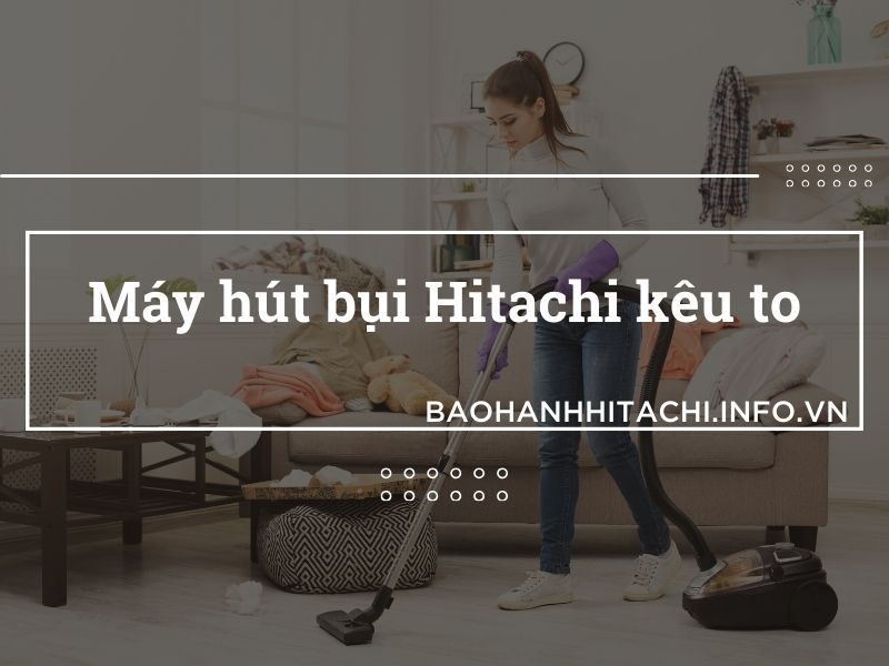 máy hút bụi Hitachi kêu to
