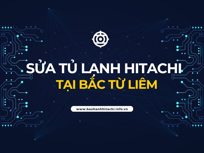 sửa tủ lạnh Hitachi tại Bắc Từ Liêm