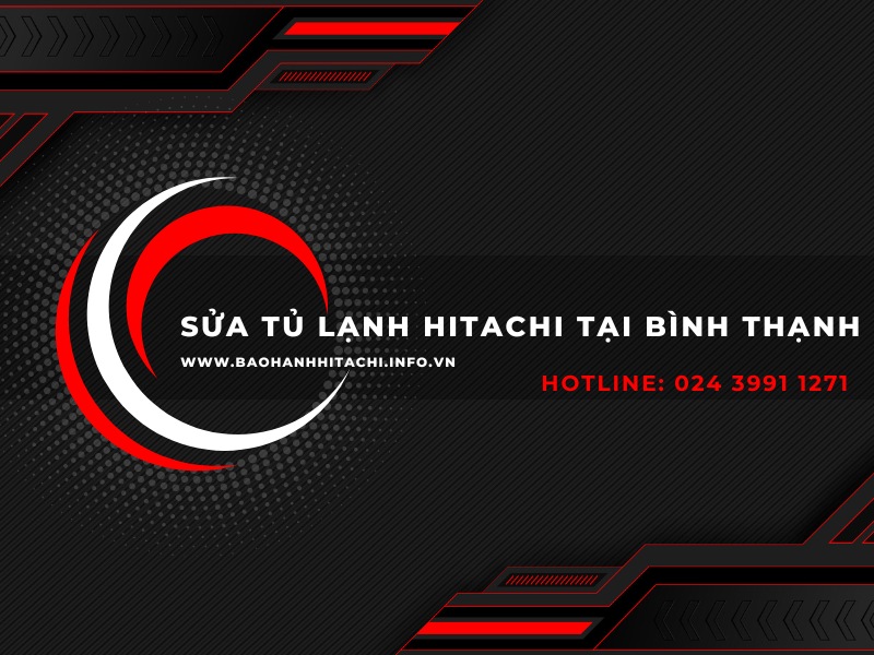 Sửa tủ lạnh Hitachi quận Bình Thạnh